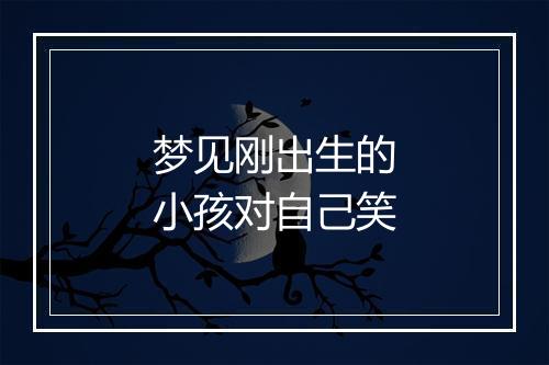 梦见刚出生的小孩对自己笑