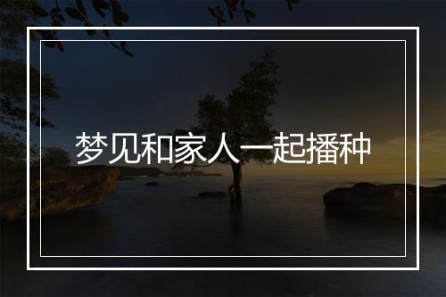 梦见和家人一起播种