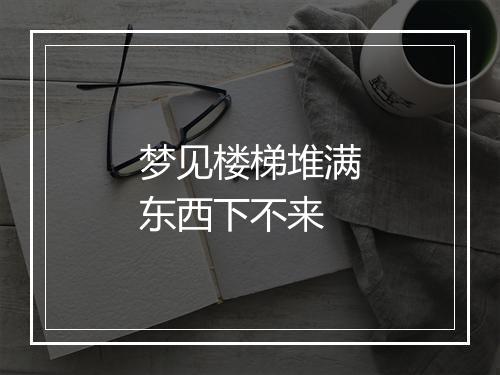 梦见楼梯堆满东西下不来