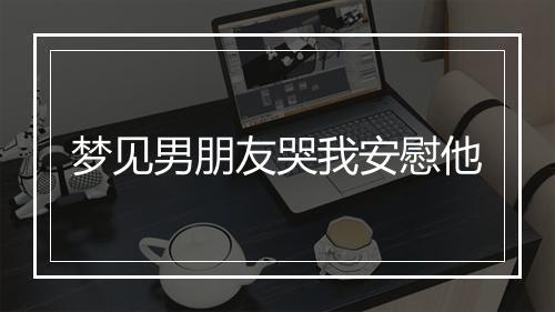 梦见男朋友哭我安慰他