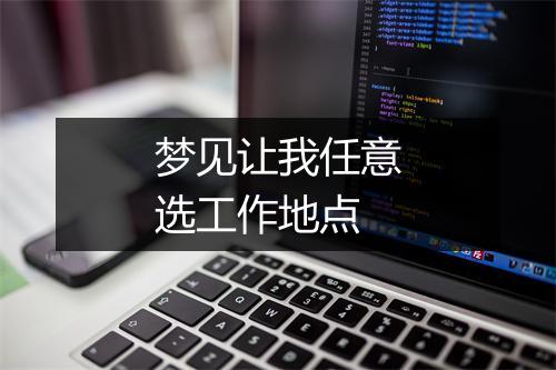 梦见让我任意选工作地点