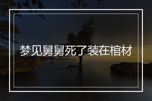 梦见舅舅死了装在棺材