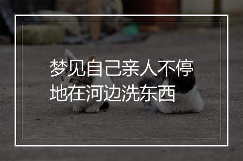 梦见自己亲人不停地在河边洗东西