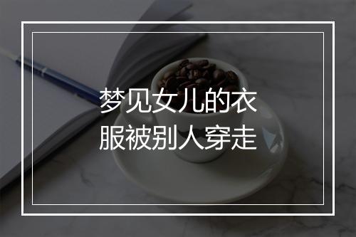 梦见女儿的衣服被别人穿走