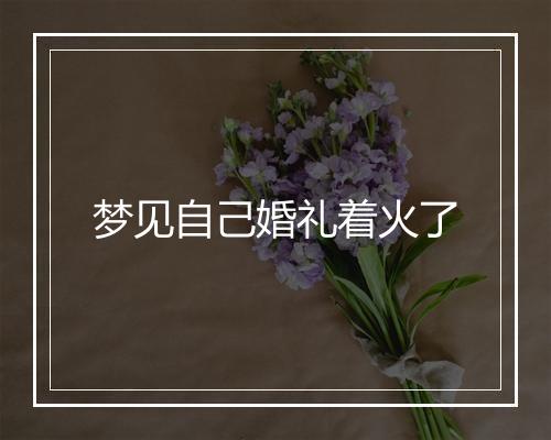 梦见自己婚礼着火了