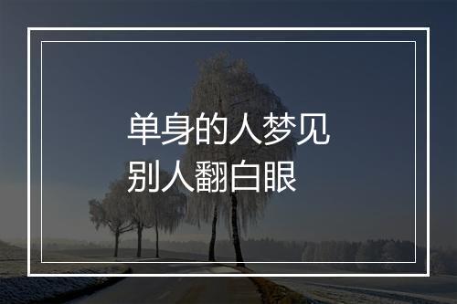 单身的人梦见别人翻白眼