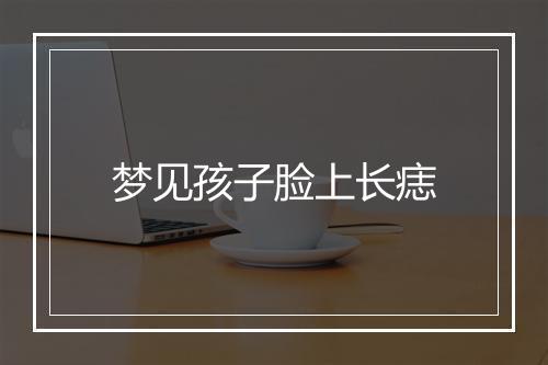 梦见孩子脸上长痣