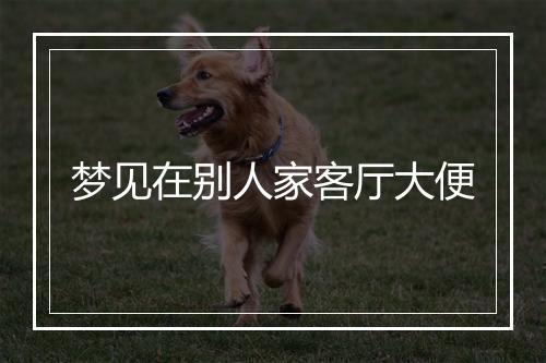 梦见在别人家客厅大便