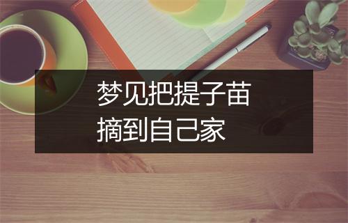 梦见把提子苗摘到自己家