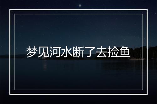 梦见河水断了去捡鱼