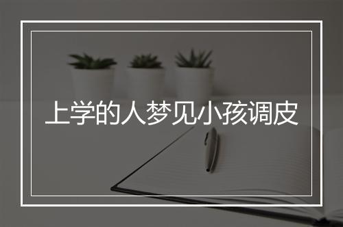 上学的人梦见小孩调皮