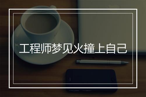 工程师梦见火撞上自己