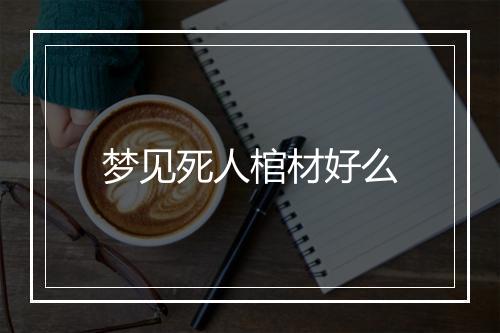 梦见死人棺材好么