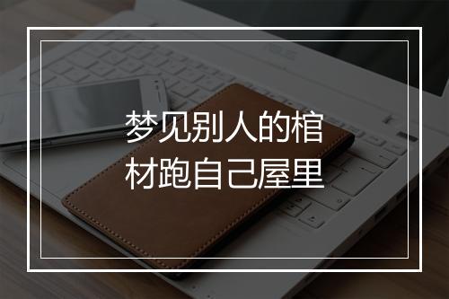 梦见别人的棺材跑自己屋里