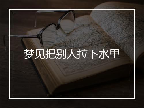 梦见把别人拉下水里