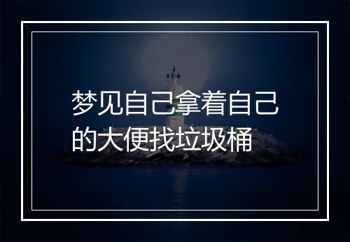 梦见自己拿着自己的大便找垃圾桶