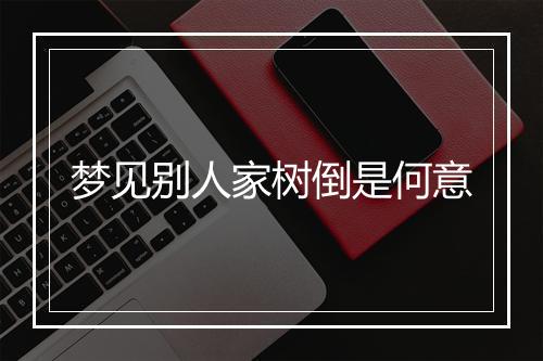 梦见别人家树倒是何意