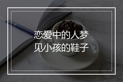 恋爱中的人梦见小孩的鞋子