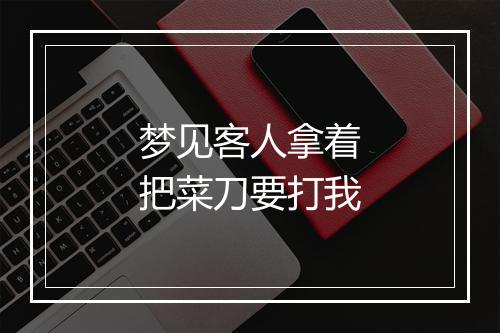 梦见客人拿着把菜刀要打我