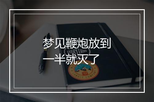 梦见鞭炮放到一半就灭了