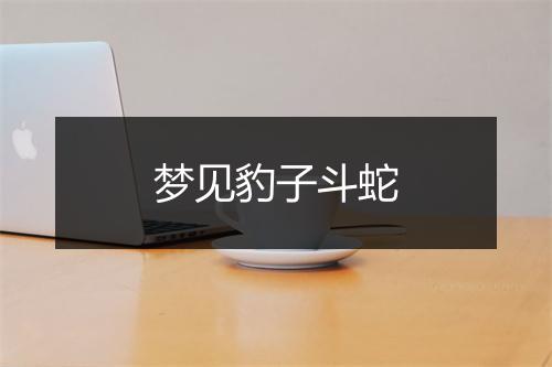 梦见豹子斗蛇