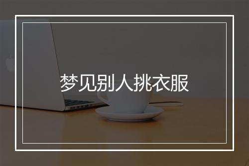 梦见别人挑衣服