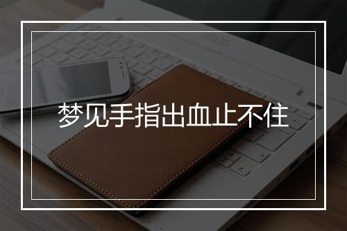 梦见手指出血止不住