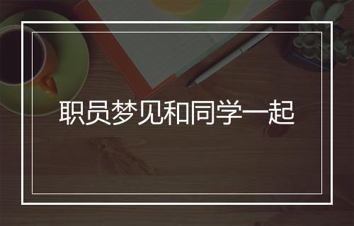 职员梦见和同学一起