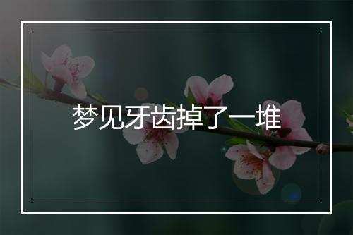 梦见牙齿掉了一堆