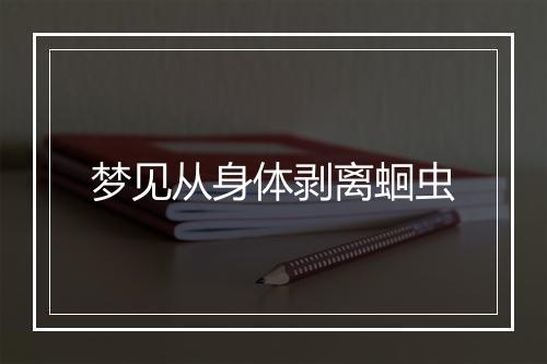 梦见从身体剥离蛔虫