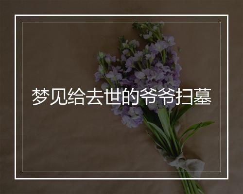 梦见给去世的爷爷扫墓