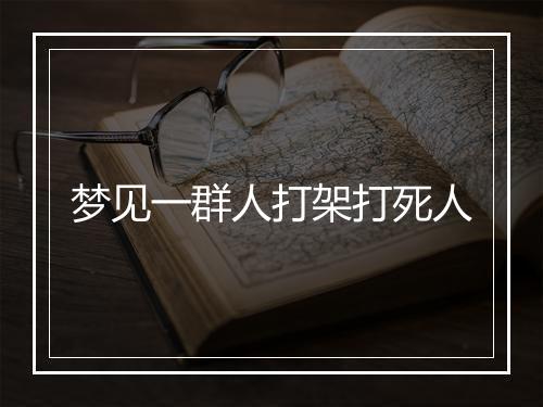 梦见一群人打架打死人