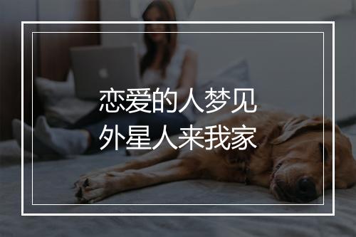 恋爱的人梦见外星人来我家