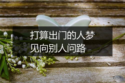 打算出门的人梦见向别人问路