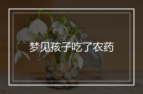 梦见孩子吃了农药