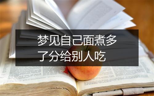 梦见自己面煮多了分给别人吃