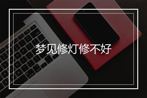 梦见修灯修不好