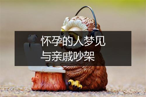 怀孕的人梦见与亲戚吵架