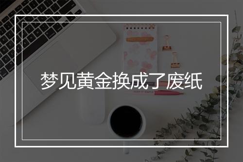 梦见黄金换成了废纸