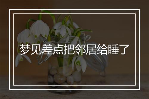 梦见差点把邻居给睡了