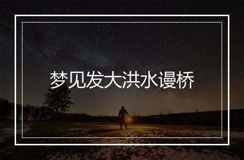 梦见发大洪水谩桥