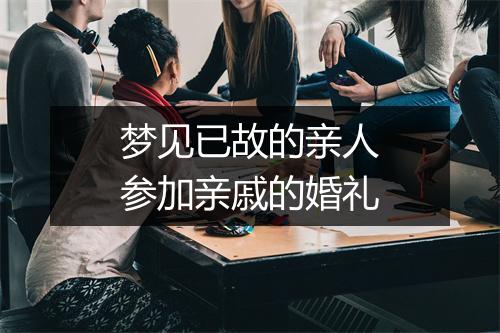 梦见已故的亲人参加亲戚的婚礼