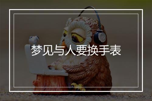 梦见与人要换手表