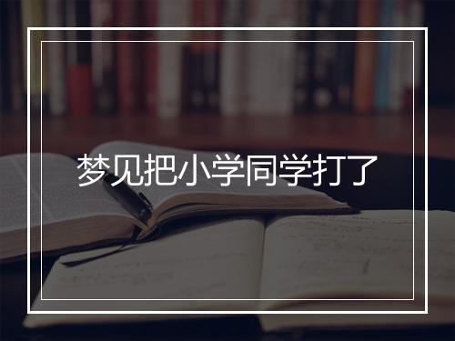 梦见把小学同学打了