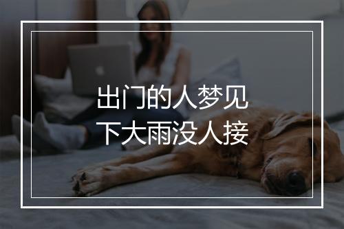 出门的人梦见下大雨没人接