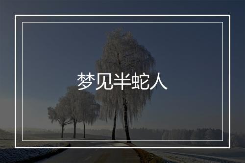 梦见半蛇人