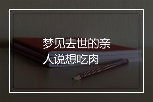 梦见去世的亲人说想吃肉