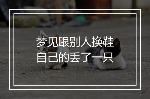 梦见跟别人换鞋自己的丢了一只