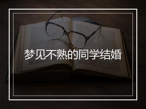 梦见不熟的同学结婚