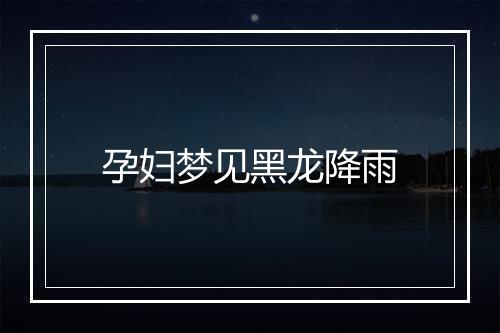 孕妇梦见黑龙降雨